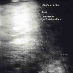 Stephen Hartke - Tituli / Cathedral In The Thrashing Rain