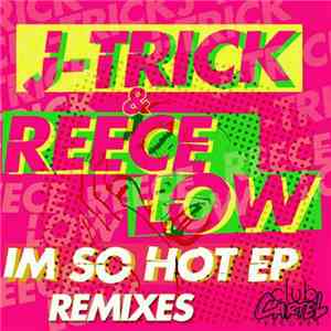 J-Trick & Reece Low - I'm So Hot EP Remixes