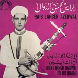 الرايس لحسن أزروال = Rais Lahcen Azerwal - أح إنت أرنكا تازدويت / أح إنت أيمي = Ahint Arnga Tadzwit / Ah Int Aimmi