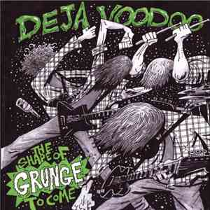 Deja Voodoo  - The Shape Of Grunge To Come