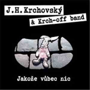 J. H. Krchovský & Krch-Off Band - Jakože Vůbec Nic