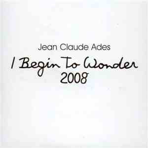 Jean Claude Ades - I Begin To Wonder 2008