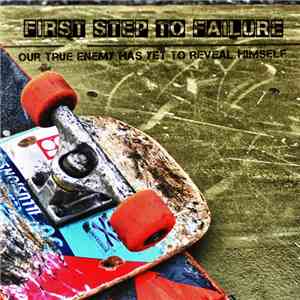 First Step To Failure  - Our True Enemy Has Yet To Reveal Himself