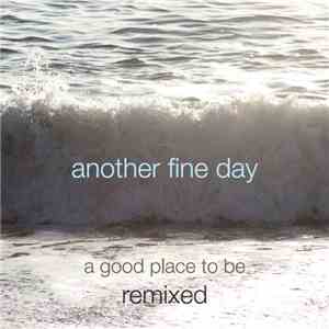 Another Fine Day - A Good Place To Be - Remixed