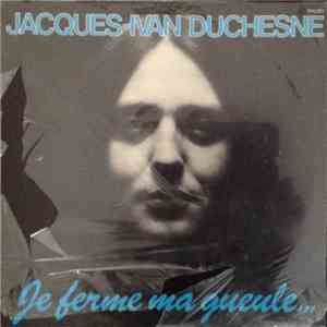 Jacques Ivan Duchesne - Je ferme ma gueule
