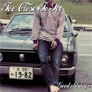 Too Close To See - Good Old Days