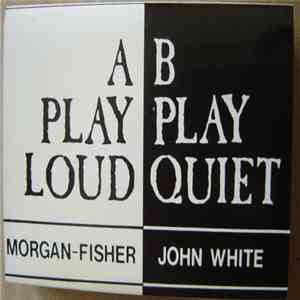Morgan - Fisher, John White - Play Loud / Play Quiet