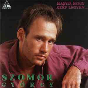 Szomor György - Hagyd, Hogy Szép Legyen
