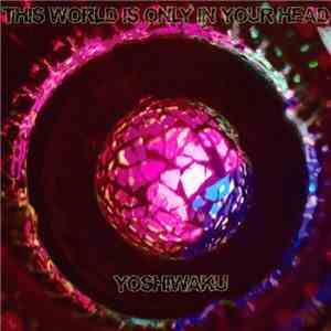 Yoshiwaku - This World Is Only In Your Head