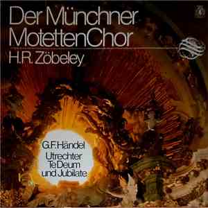 Hans Rudolf Zöbeley, Münchner Motettenchor, Georg Friedrich Händel - Utrechter Te Deum Und Jubilate