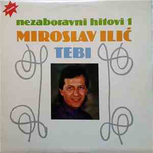 Miroslav Ilić - Nezaboravni Hitovi 1 - Tebi