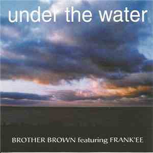 Brother Brown Featuring Frank'ee - Under The Water