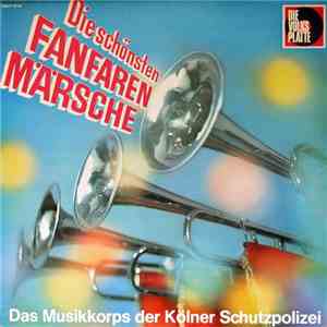 Das Musikkorps Der Kölner Schutzpolizei -  Die Schönsten Fanfarenmärsche