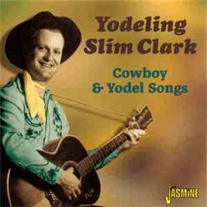 Yodeling Slim Clark - Cowboy & Yodel Songs
