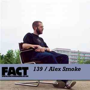 Alex Smoke - FACT Mix 139