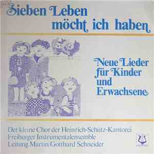 Der Kleine Chor Der Heinrich-Schütz-Kantorei Feiburg, Freiburger Instrumentalensemble, Martin Gotthard Schneider - Sieben Leben Möcht Ich Haben (Neue Lieder Für Kinder Und Erwachsene)