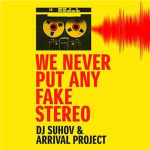 DJ Suhov & Arrival Project - We Never Put Any Fake Stereo