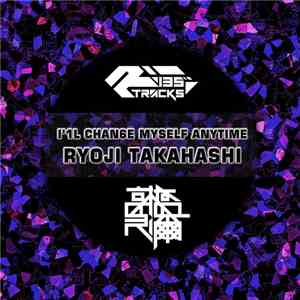 Ryoji Takahashi - I'1l Chan6e Myself Anytime