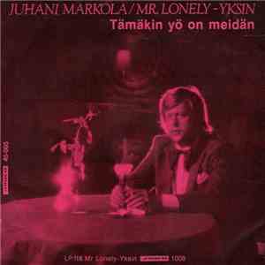 Juhani Markola - Yksin - Mr. Lonely / Tämäkin Yö On Meidän