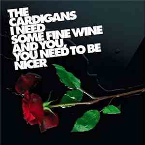 The Cardigans - I Need Some Fine Wine And You, You Need To Be Nicer
