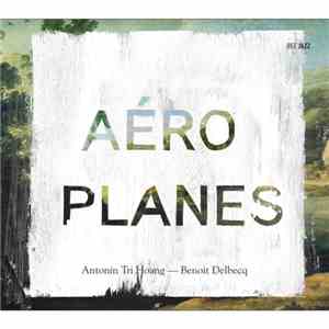 Antonin Tri Hoang — Benoit Delbecq - Aéroplanes
