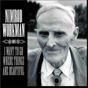 Nimrod Workman - I Want To Go Where Things Are Beautiful