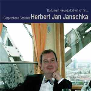 Herbert Jan Janschka - Dort, Mein Freund, Dort Will Ich Hin...
