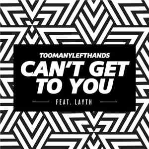 TooManyLeftHands Feat. Layth - Can't Get To You