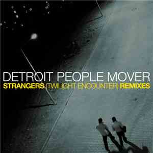 Detroit People Mover - Strangers (Twilight Encounter) Remixes