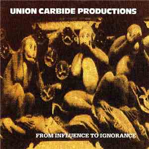 Union Carbide Productions - From Influence To Ignorance