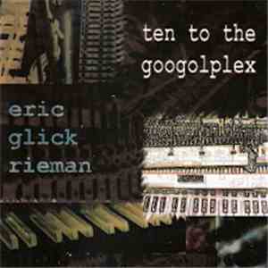 Eric Glick Rieman - Ten To The Googolplex