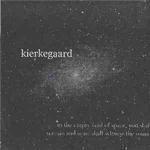 Kierkegaard - In The Empty Void Of Space You Shall Scream And None Shall Wi ...