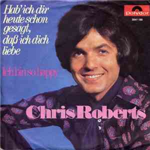 Chris Roberts - Hab' Ich Dir Heute Schon Gesagt, Daß Ich Dich Liebe / Ich B ...