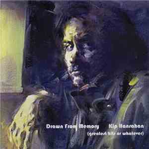 Kip Hanrahan - Drawn From Memory (Greatest Hits Or Whatever)