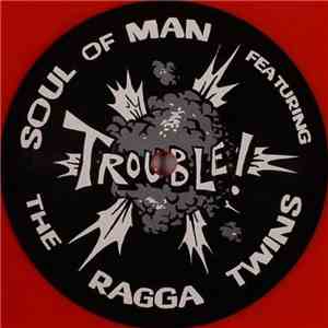 Soul Of Man Featuring The Ragga Twins - Trouble!