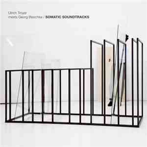 Ulrich Troyer - Meets Georg Blaschke: Somatic Soundtracks