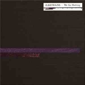 iLiKETRAiNS - We Go Hunting