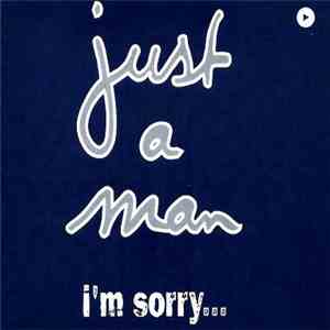 Just A Man - I'm Sorry