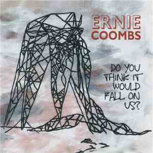 Ernie Coombs  - Do You Think It Would Fall On Us?