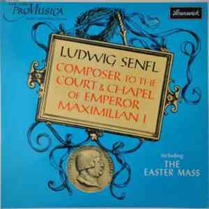 Ludwig Senfl - Composer To The Court & Chapel Of Emperor Maximilian 1