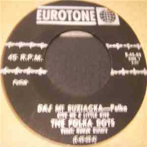 The Polka Dots - Daj Mi Buziacka - Polka (Give Me A Little Kiss) / O Ty Dro ...