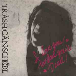 Tråsh Cän Schöol - I Love You! Too Bad You're Dead!