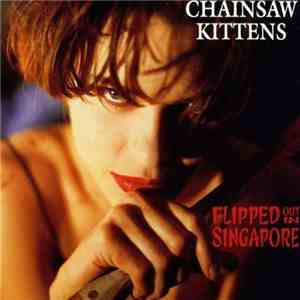 Chainsaw Kittens - Flipped Out In Singapore
