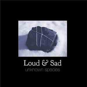 Loud & Sad - Unknown Species