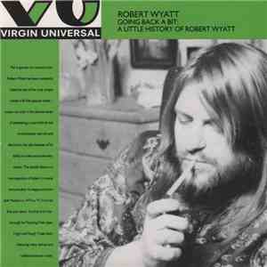 Robert Wyatt - Going Back A Bit: A Little History Of Robert Wyatt