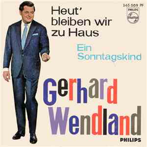 Gerhard Wendland - Heut' Bleiben Wir Zu Haus / Ein Sonntagskind