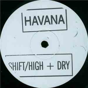 Havana - Shift / High + Dry