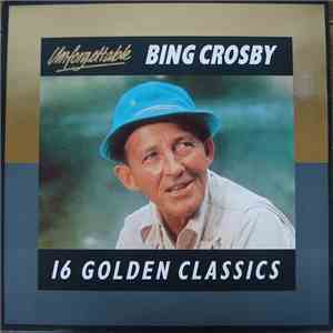 Bing Crosby - Unforgettable Bing Crosby - 16 Golden Classics
