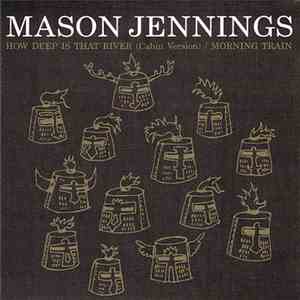 Mason Jennings - How Deep Is That River (Cabin Version) / Morning Train