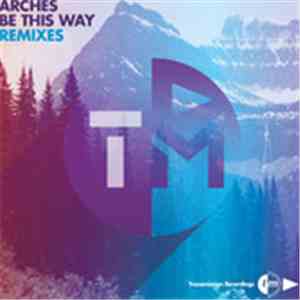 Arches  - Be This Way - Remixes